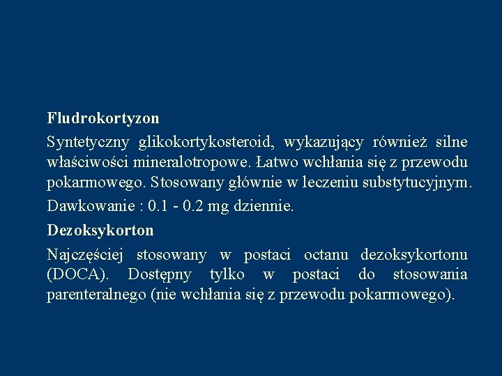 Fludrokortyzon Syntetyczny glikokortykosteroid, wykazujący również silne właściwości mineralotropowe. Łatwo wchłania się z przewodu pokarmowego.