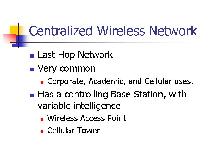 Centralized Wireless Network n n Last Hop Network Very common n n Corporate, Academic,