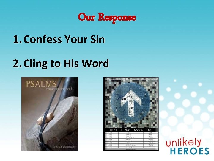 Our Response 1. Confess Your Sin 2. Cling to His Word 