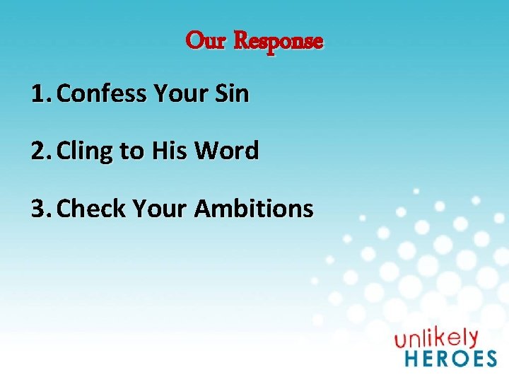 Our Response 1. Confess Your Sin 2. Cling to His Word 3. Check Your