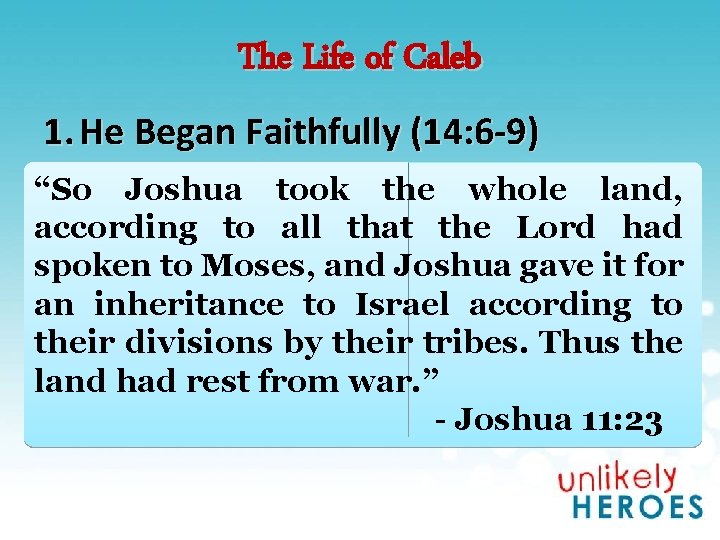 The Life of Caleb 1. He Began Faithfully (14: 6 -9) “So Joshua took