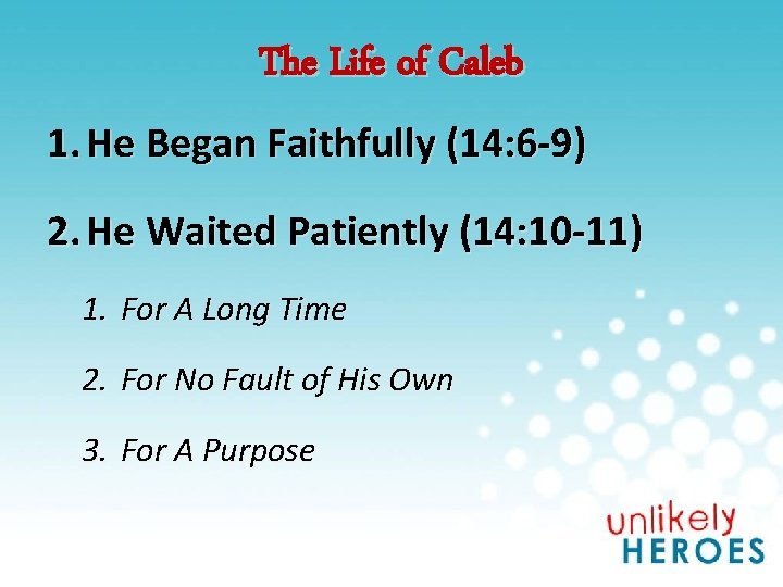 The Life of Caleb 1. He Began Faithfully (14: 6 -9) 2. He Waited