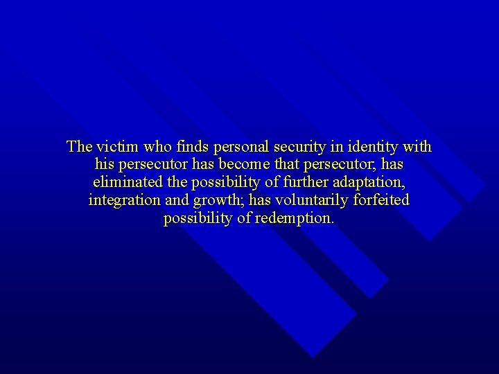 The victim who finds personal security in identity with his persecutor has become that