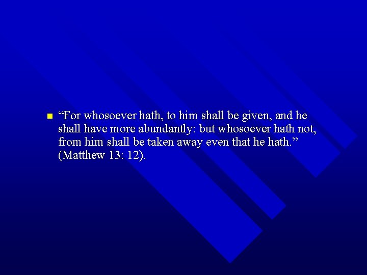 n “For whosoever hath, to him shall be given, and he shall have more