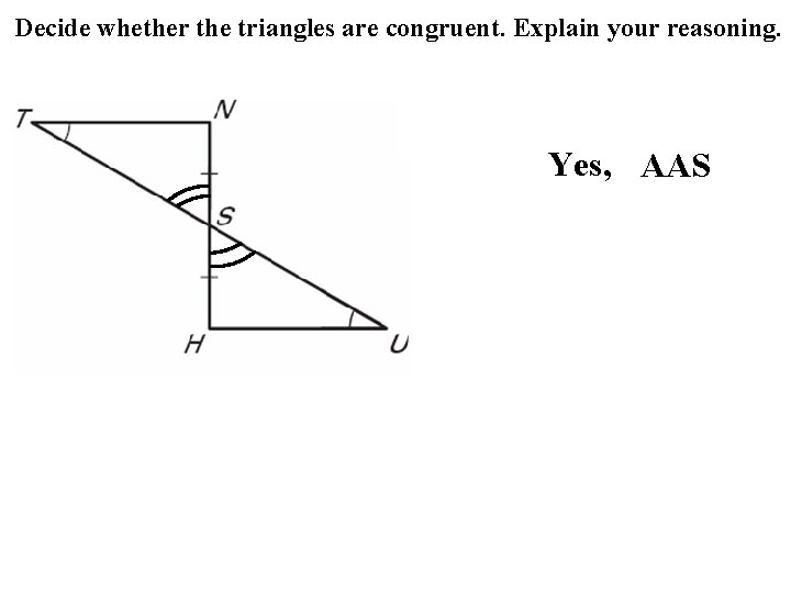 Decide whether the triangles are congruent. Explain your reasoning. Yes, AAS 