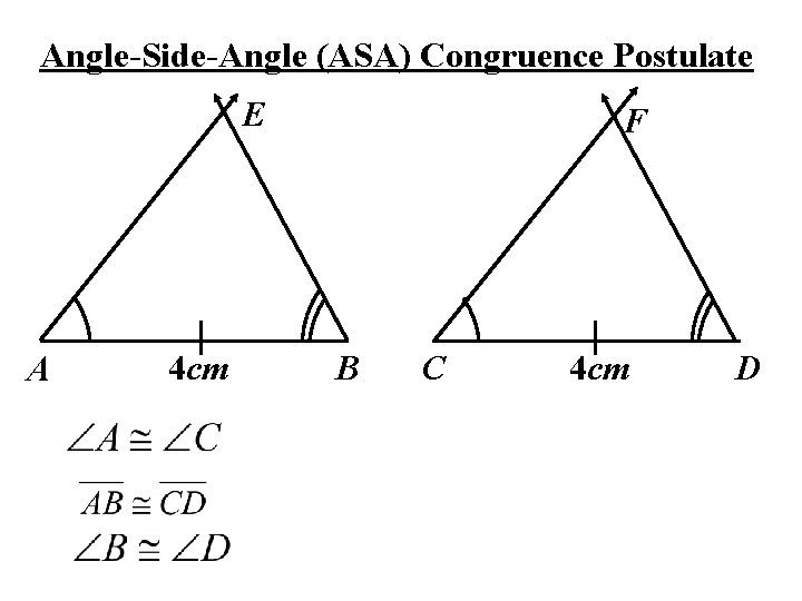 Angle-Side-Angle (ASA) Congruence Postulate E A 4 cm F B C 4 cm D Angle-Side-Angle (ASA) Congruence Postulate E A 4 cm F B C 4 cm D