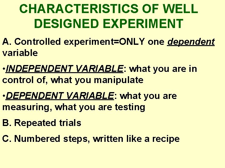 CHARACTERISTICS OF WELL DESIGNED EXPERIMENT A. Controlled experiment=ONLY one dependent variable • INDEPENDENT VARIABLE: