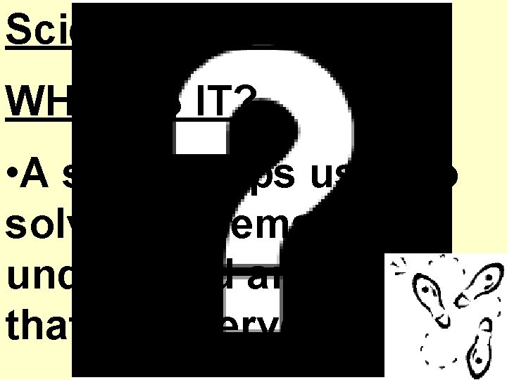 Scientific Method WHAT IS IT? • A set of steps used to solve problems