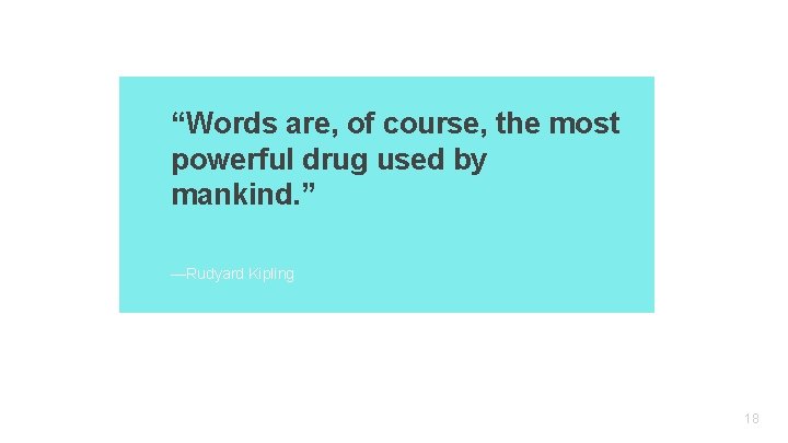 “Words are, of course, the most powerful drug used by mankind. ” —Rudyard Kipling