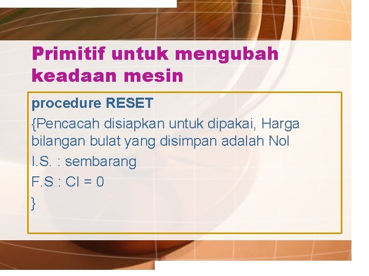 Primitif untuk mengubah keadaan mesin procedure RESET {Pencacah disiapkan untuk dipakai, Harga bilangan bulat