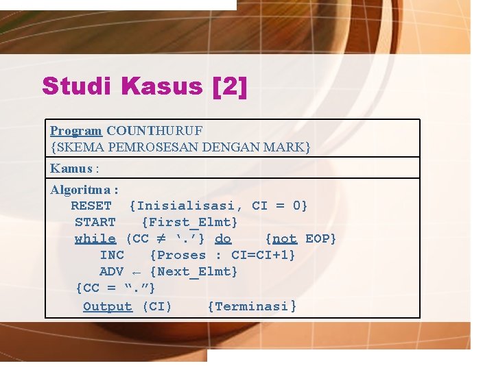 Studi Kasus [2] Program COUNTHURUF {SKEMA PEMROSESAN DENGAN MARK} Kamus : Algoritma : RESET