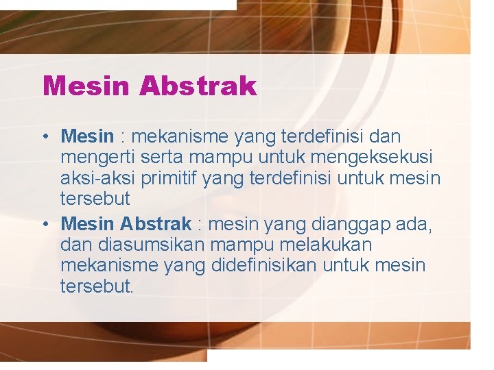 Mesin Abstrak • Mesin : mekanisme yang terdefinisi dan mengerti serta mampu untuk mengeksekusi