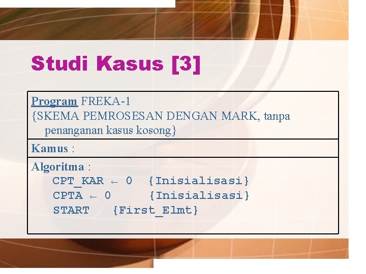 Studi Kasus [3] Program FREKA-1 {SKEMA PEMROSESAN DENGAN MARK, tanpa penanganan kasus kosong} Kamus