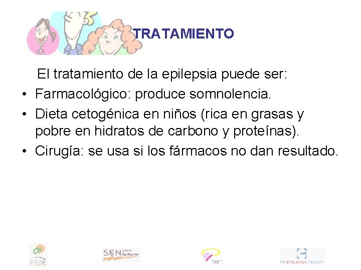 TRATAMIENTO El tratamiento de la epilepsia puede ser: • Farmacológico: produce somnolencia. • Dieta