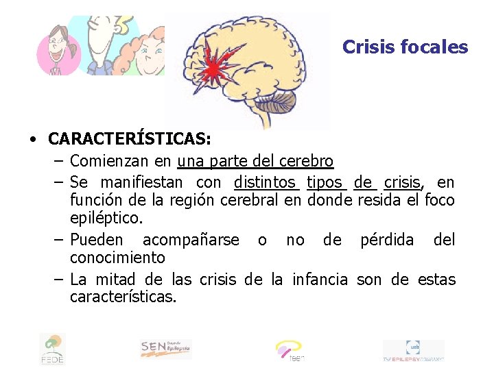 Crisis focales • CARACTERÍSTICAS: – Comienzan en una parte del cerebro – Se manifiestan