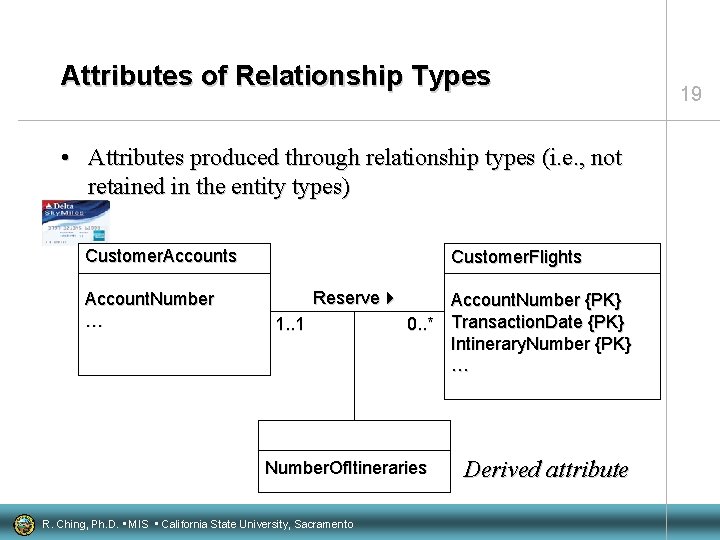 Attributes of Relationship Types • Attributes produced through relationship types (i. e. , not