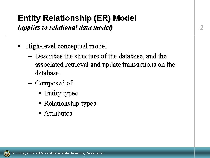 Entity Relationship (ER) Model (applies to relational data model) • High-level conceptual model –