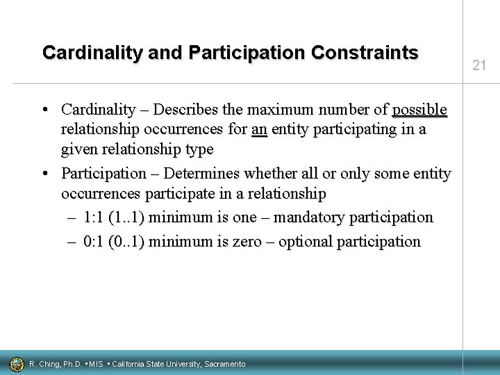 Cardinality and Participation Constraints • Cardinality – Describes the maximum number of possible relationship