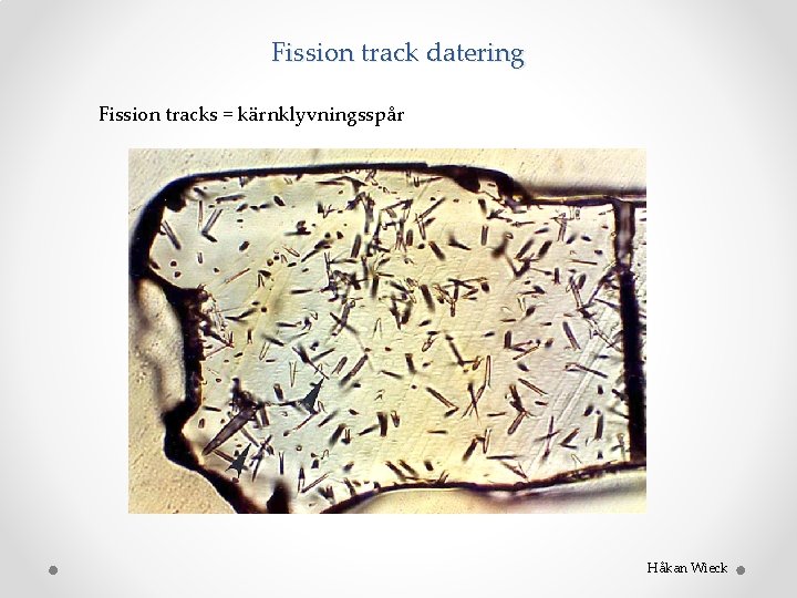 Fission track datering Fission tracks = kärnklyvningsspår Håkan Wieck 