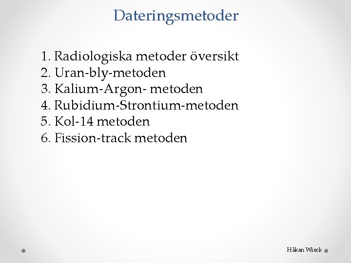 Dateringsmetoder 1. Radiologiska metoder översikt 2. Uran-bly-metoden 3. Kalium-Argon- metoden 4. Rubidium-Strontium-metoden 5. Kol-14