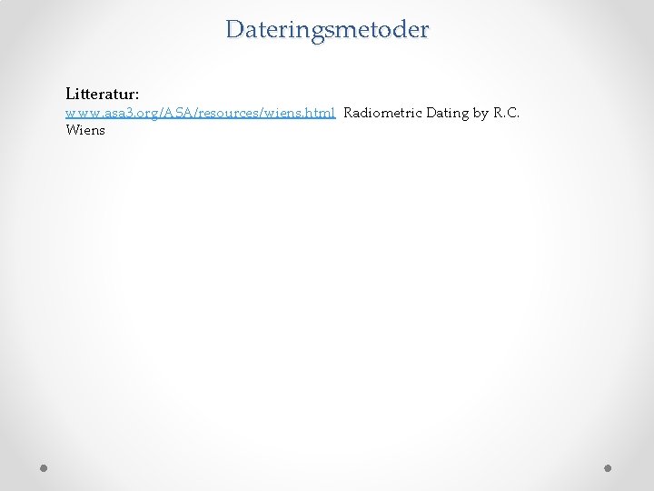 Dateringsmetoder Litteratur: www. asa 3. org/ASA/resources/wiens. html Radiometric Dating by R. C. Wiens 