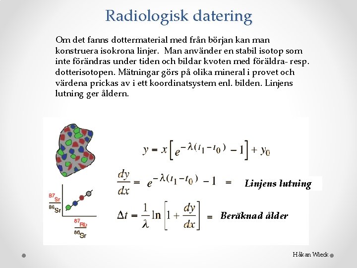 Radiologisk datering Om det fanns dottermaterial med från början kan man konstruera isokrona linjer.