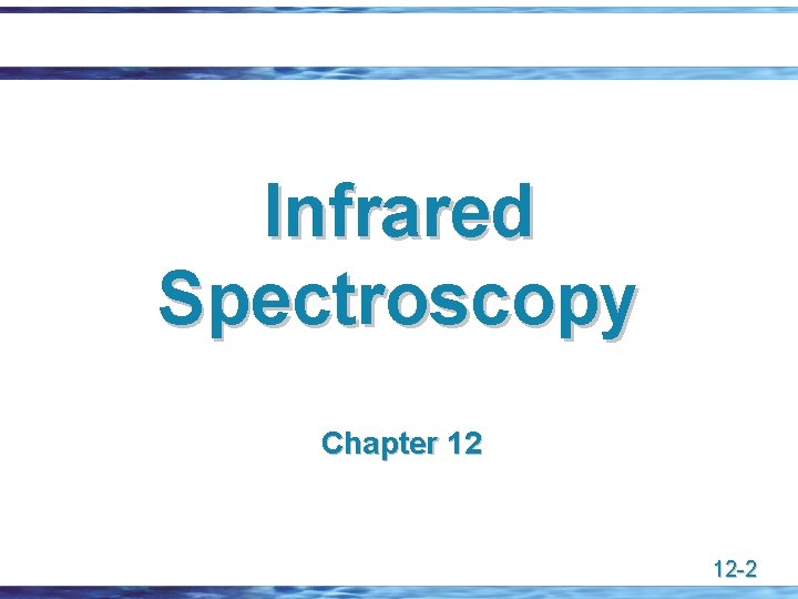 Infrared Spectroscopy Chapter 12 12 -2 