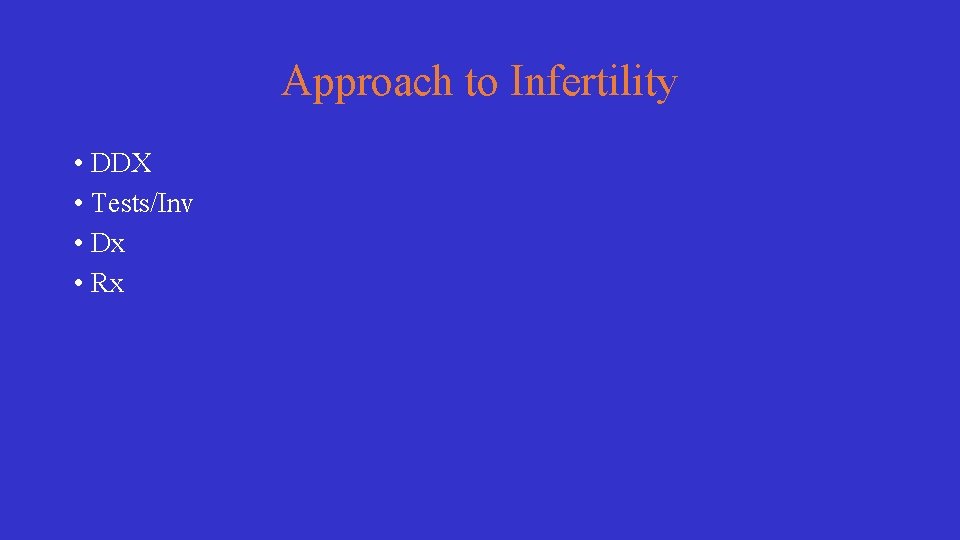 Approach to Infertility • DDX • Tests/Inv • Dx • Rx 