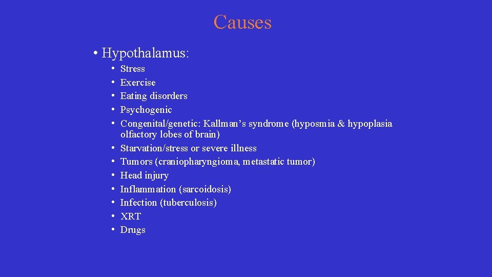 Causes • Hypothalamus: • • • Stress Exercise Eating disorders Psychogenic Congenital/genetic: Kallman’s syndrome