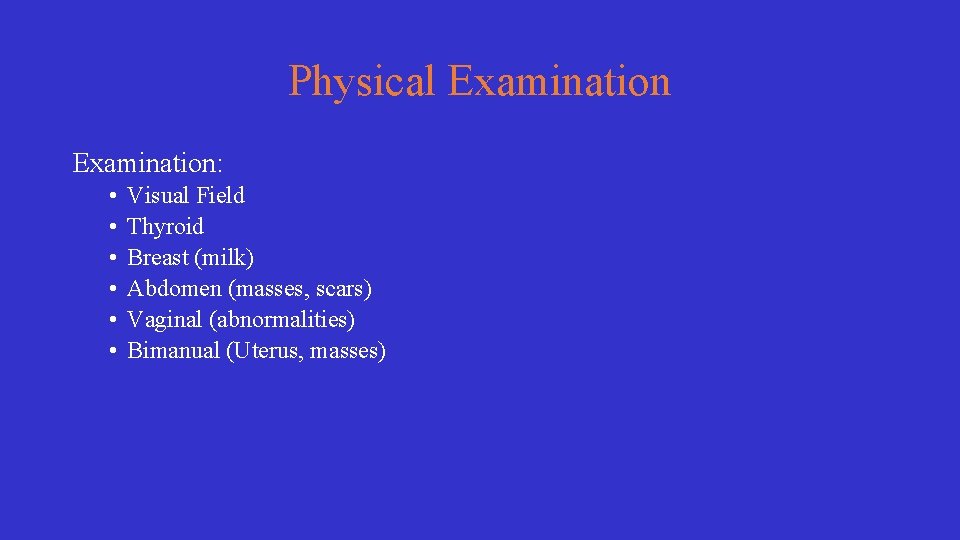 Physical Examination: • • • Visual Field Thyroid Breast (milk) Abdomen (masses, scars) Vaginal