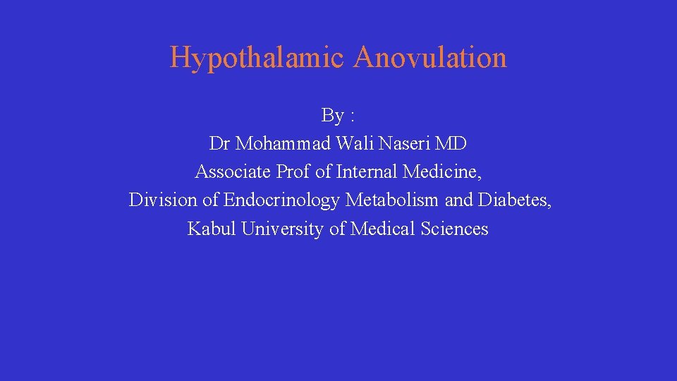 Hypothalamic Anovulation By : Dr Mohammad Wali Naseri MD Associate Prof of Internal Medicine,