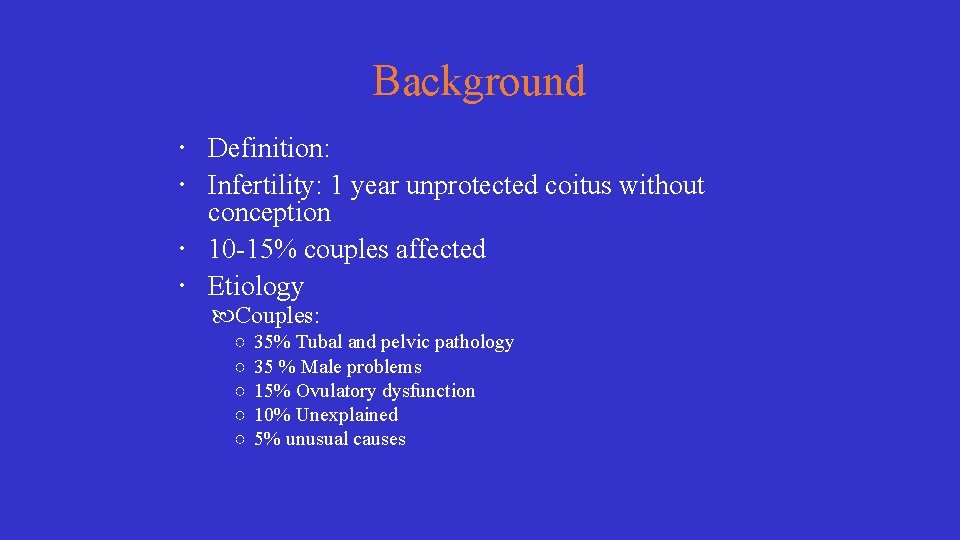 Background Definition: Infertility: 1 year unprotected coitus without conception 10 -15% couples affected Etiology