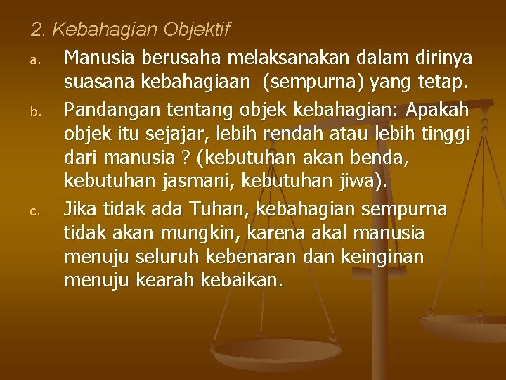 2. Kebahagian Objektif a. Manusia berusaha melaksanakan dalam dirinya suasana kebahagiaan (sempurna) yang tetap.