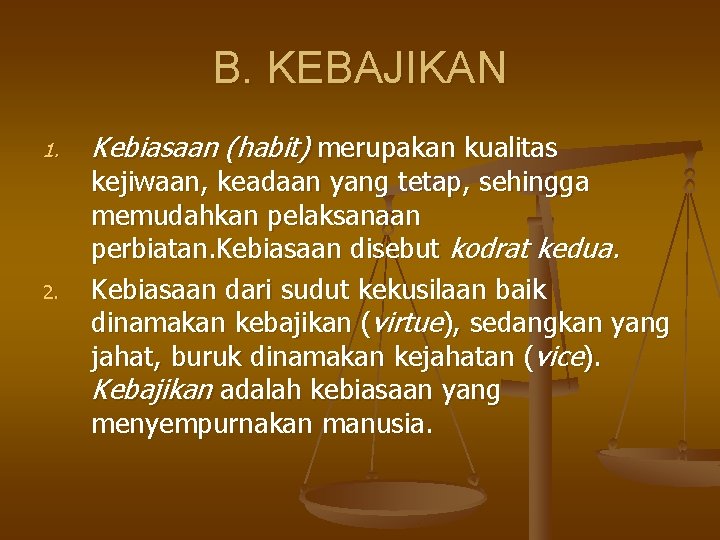 B. KEBAJIKAN 1. 2. Kebiasaan (habit) merupakan kualitas kejiwaan, keadaan yang tetap, sehingga memudahkan