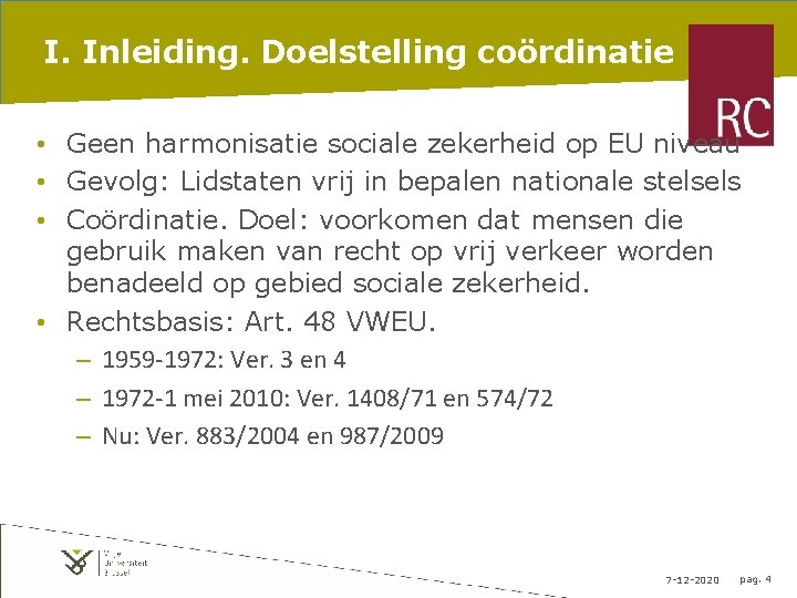 I. Inleiding. Doelstelling coördinatie • Geen harmonisatie sociale zekerheid op EU niveau • Gevolg: