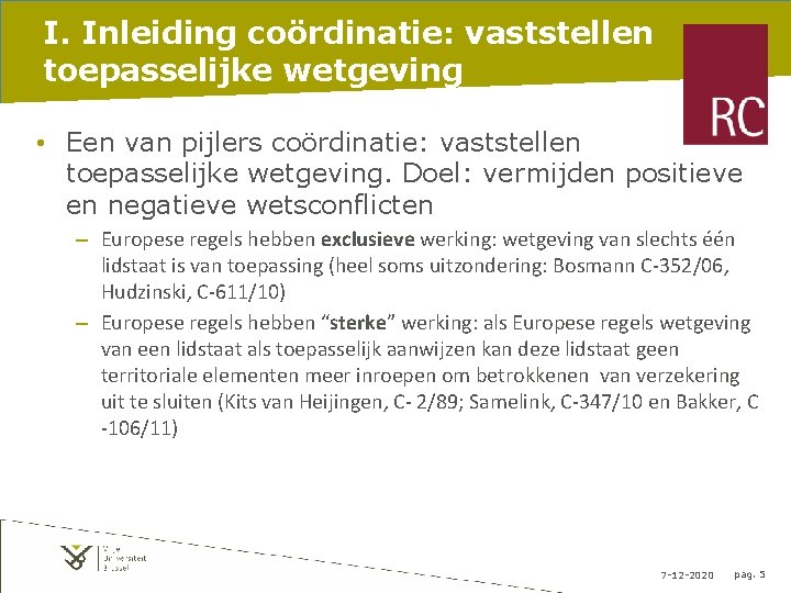 I. Inleiding coördinatie: vaststellen toepasselijke wetgeving • Een van pijlers coördinatie: vaststellen toepasselijke wetgeving.