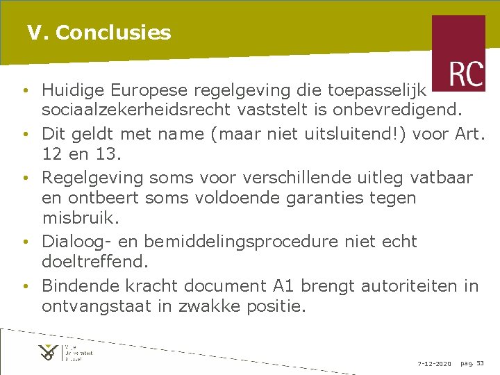 V. Conclusies • Huidige Europese regelgeving die toepasselijk sociaalzekerheidsrecht vaststelt is onbevredigend. • Dit