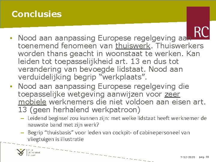 Conclusies • Nood aanpassing Europese regelgeving aan toenemend fenomeen van thuiswerk. Thuiswerkers worden thans