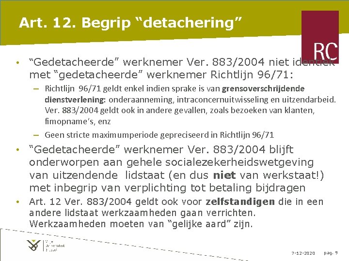 Art. 12. Begrip “detachering” • “Gedetacheerde” werknemer Ver. 883/2004 niet identiek met “gedetacheerde” werknemer