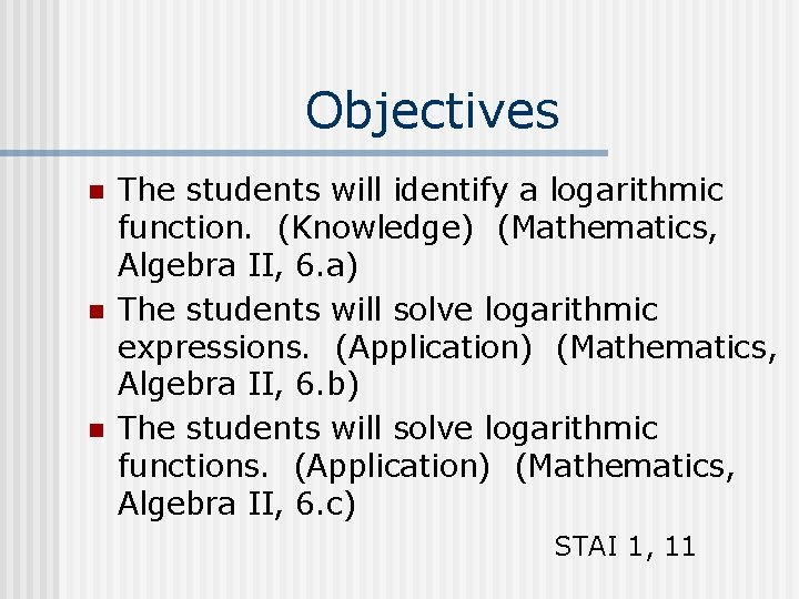 Objectives n n n The students will identify a logarithmic function. (Knowledge) (Mathematics, Algebra