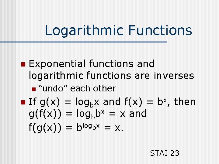 Logarithmic Functions n Exponential functions and logarithmic functions are inverses n n “undo” each