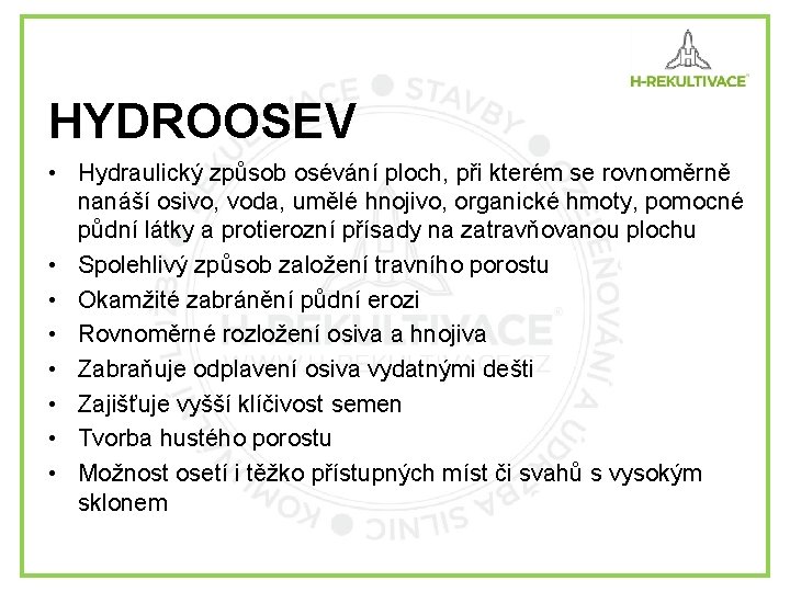 HYDROOSEV • Hydraulický způsob osévání ploch, při kterém se rovnoměrně nanáší osivo, voda, umělé