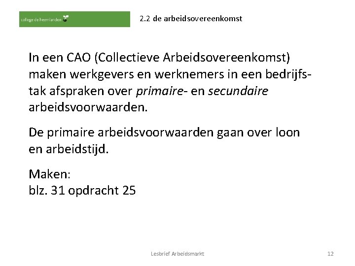 2. 2 de arbeidsovereenkomst In een CAO (Collectieve Arbeidsovereenkomst) maken werkgevers en werknemers in