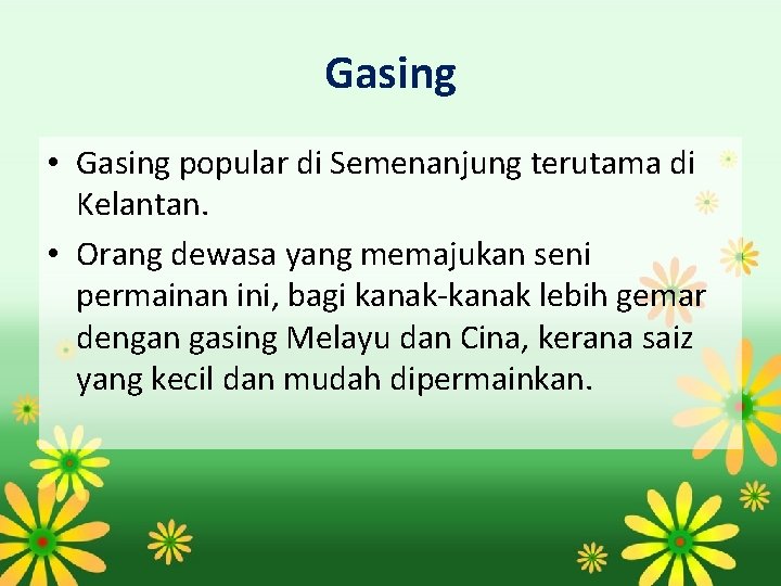 Gasing • Gasing popular di Semenanjung terutama di Kelantan. • Orang dewasa yang memajukan