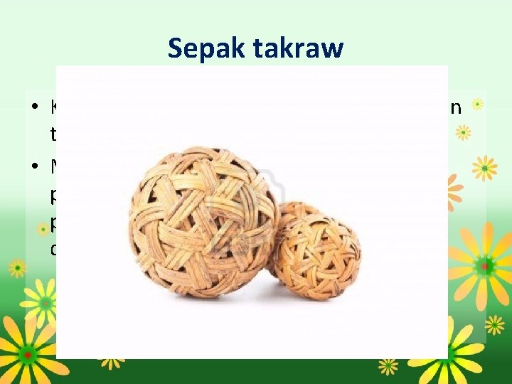 Sepak takraw • Kedudukan sepak takraw sebagai permainan tradisional negara sudah terjamin. • Malah