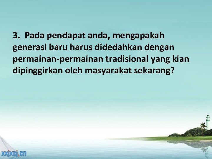 3. Pada pendapat anda, mengapakah generasi baru harus didedahkan dengan permainan-permainan tradisional yang kian