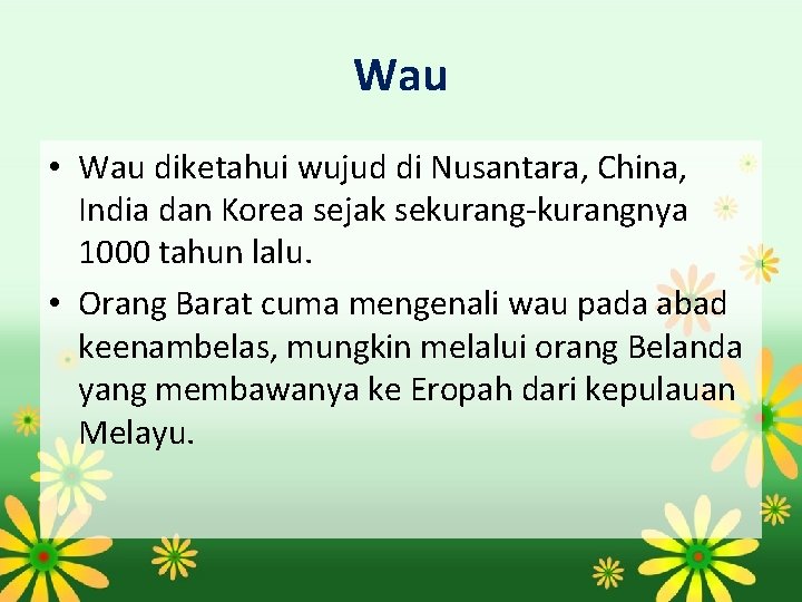 Wau • Wau diketahui wujud di Nusantara, China, India dan Korea sejak sekurang-kurangnya 1000