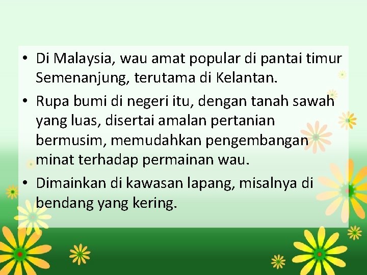  • Di Malaysia, wau amat popular di pantai timur Semenanjung, terutama di Kelantan.