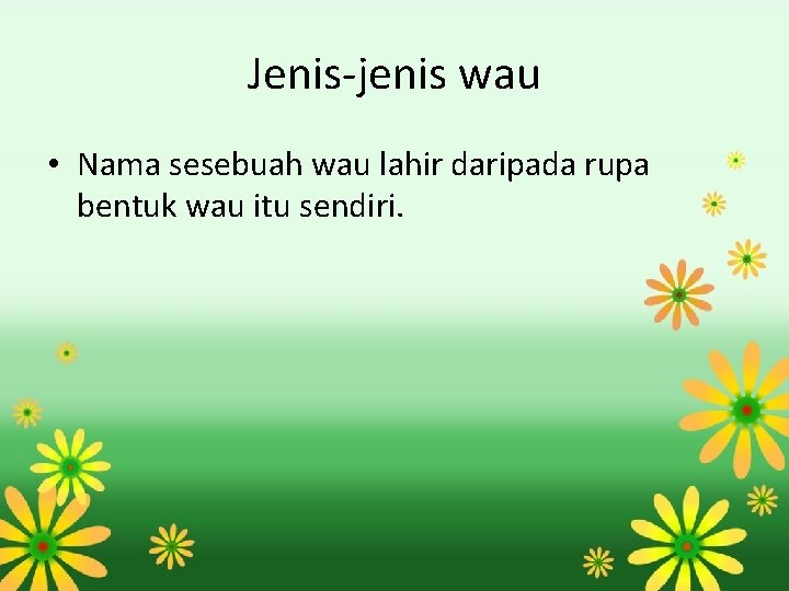 Jenis-jenis wau • Nama sesebuah wau lahir daripada rupa bentuk wau itu sendiri. 