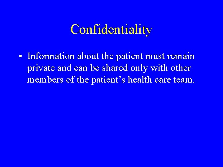 Confidentiality • Information about the patient must remain private and can be shared only